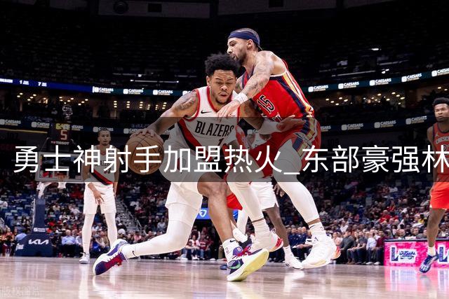勇士神射手加盟热火 东部豪强林立竞争白热化